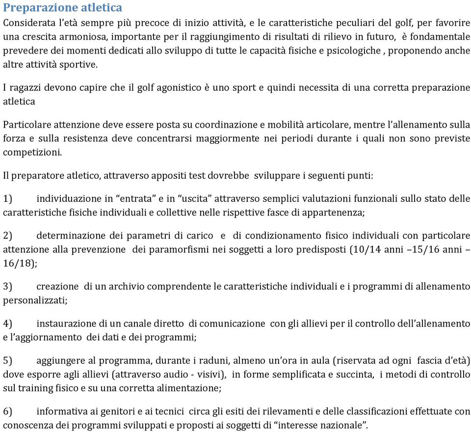 I ragazzi devono capire che il golf agonistico è uno sport e quindi necessita di una corretta preparazione atletica Particolare attenzione deve essere posta su coordinazione e mobilità articolare,