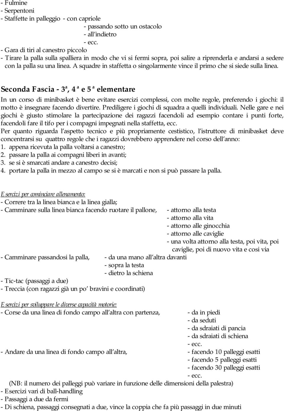 Seconda Fascia - 3 a, 4 a e 5 a elementare In un corso di minibasket è bene evitare esercizi complessi, con molte regole, preferendo i giochi: il motto è insegnare facendo divertire.