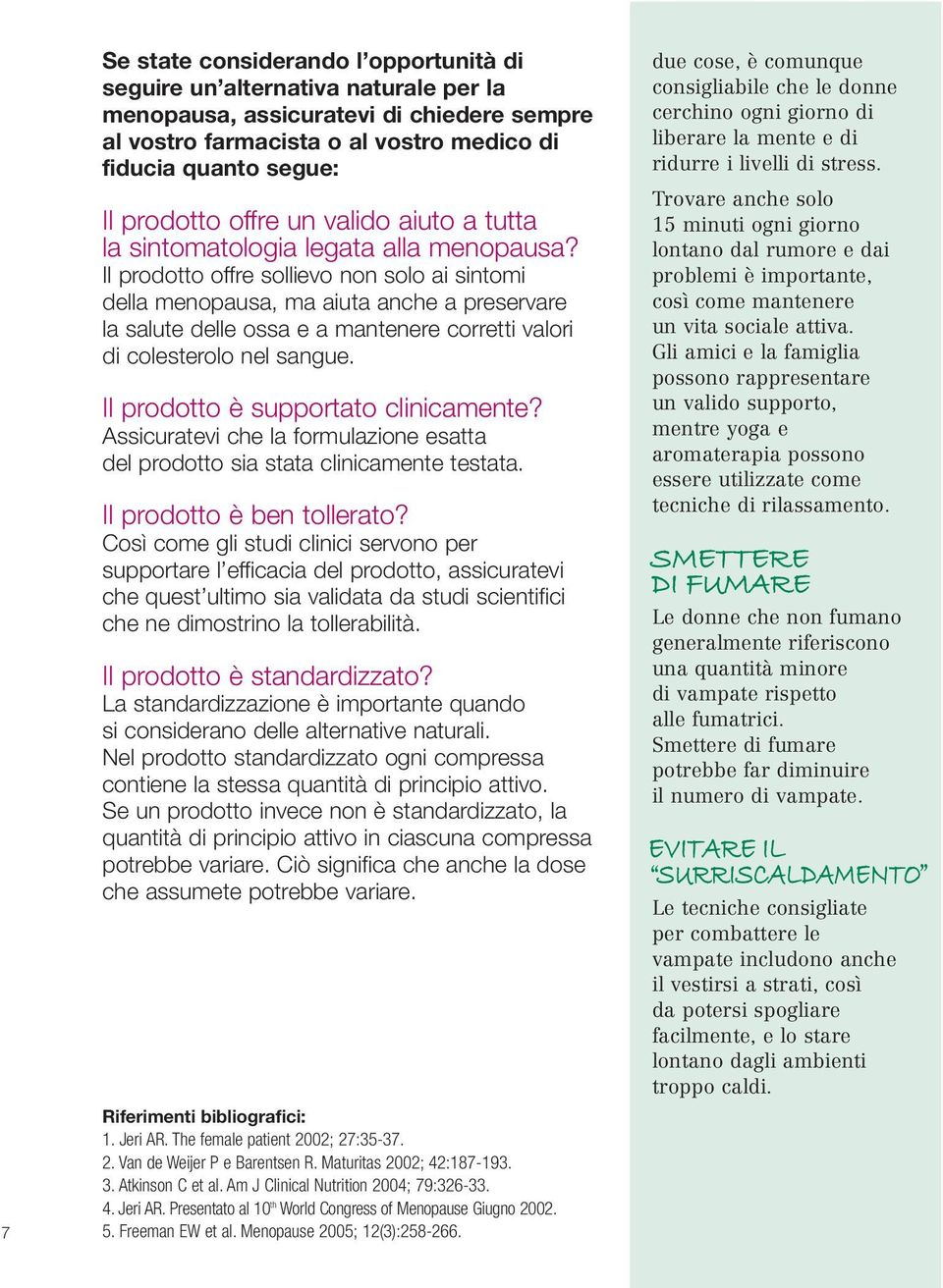 Il prodotto offre sollievo non solo ai sintomi della menopausa, ma aiuta anche a preservare la salute delle ossa e a mantenere corretti valori di colesterolo nel sangue.