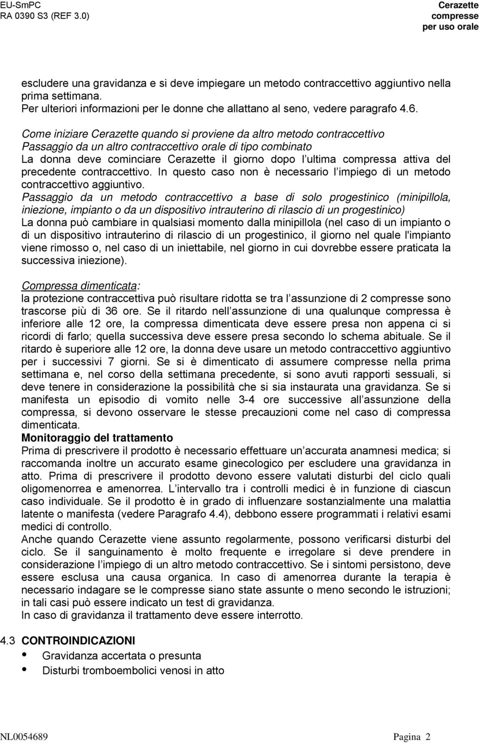 precedente contraccettivo. In questo caso non è necessario l impiego di un metodo contraccettivo aggiuntivo.