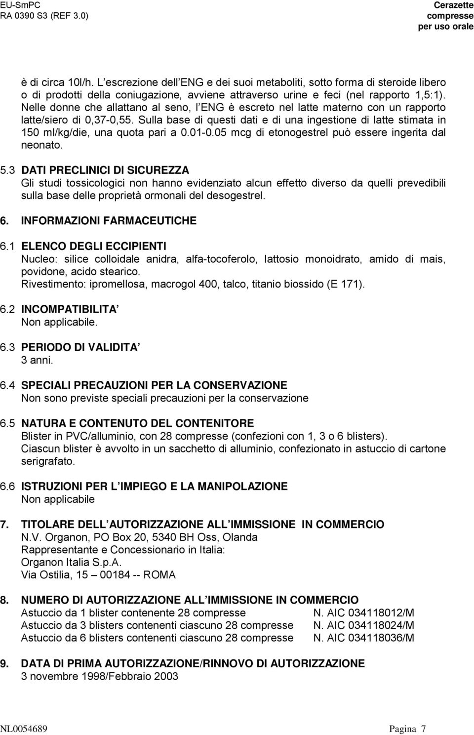 Sulla base di questi dati e di una ingestione di latte stimata in 150 ml/kg/die, una quota pari a 0.01-0.05 mcg di etonogestrel può essere ingerita dal neonato. 5.