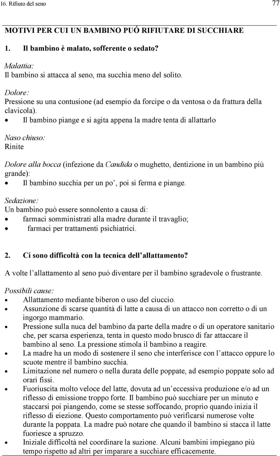 Il bambino piange e si agita appena la madre tenta di allattarlo Naso chiuso: Rinite Dolore alla bocca (infezione da Candida o mughetto, dentizione in un bambino più grande): Il bambino succhia per