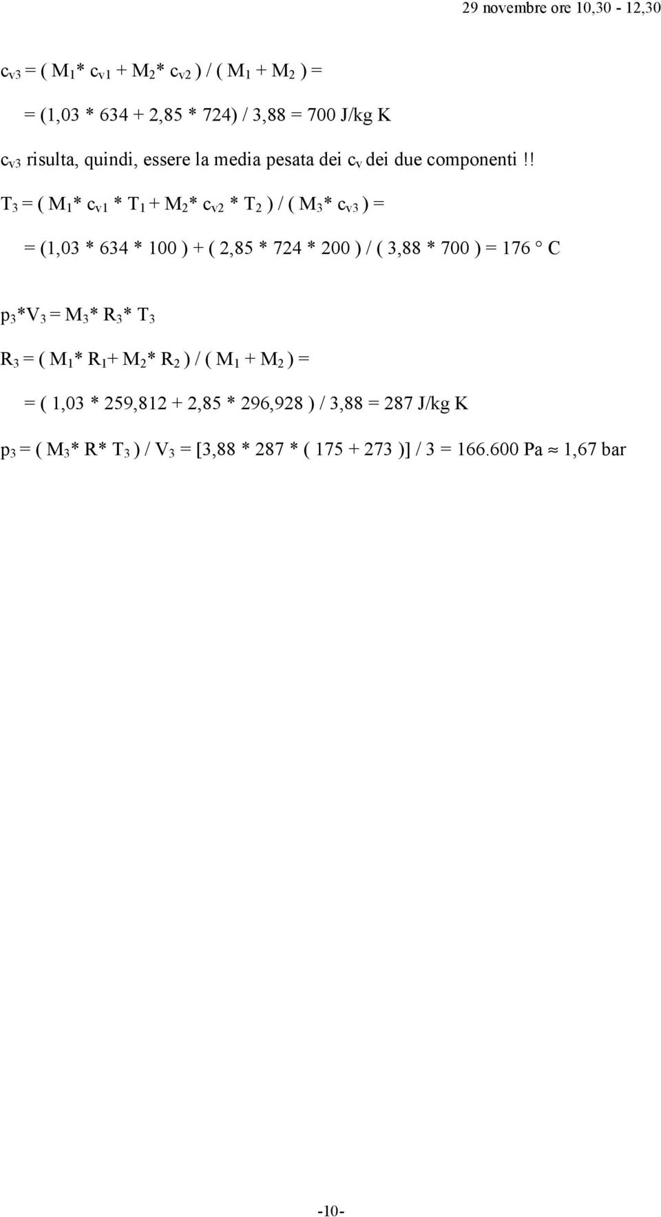 ! T 3 = ( M 1 * c v1 * T 1 + M 2 * c v2 * T 2 ) / ( M 3 * c v3 ) = = (1,03 * 634 * 100 ) + ( 2,85 * 724 * 200 ) / ( 3,88 * 700 ) =