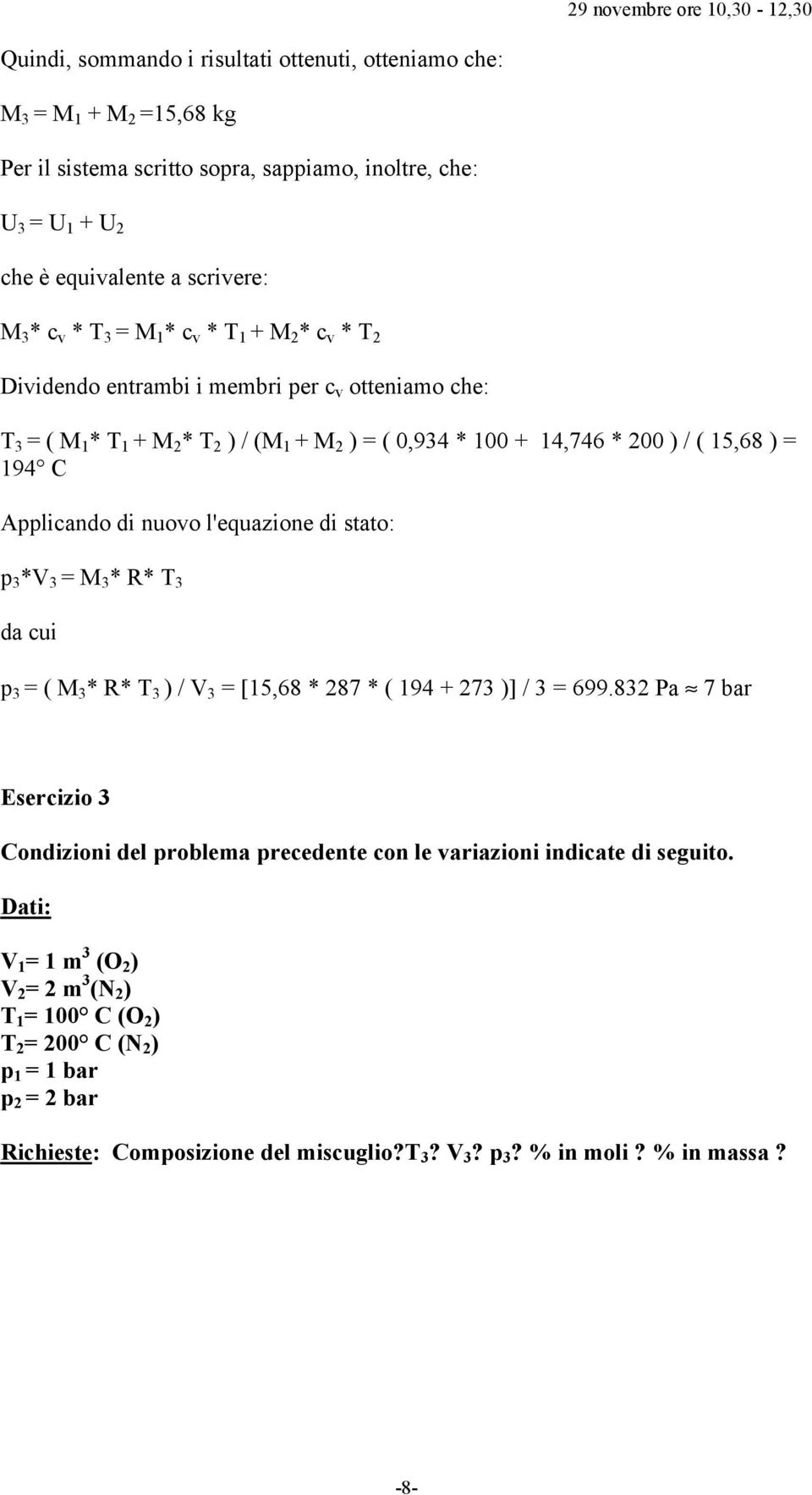 nuovo l'equazione di stato: p 3 *V 3 = M 3 * R* T 3 da cui p 3 = ( M 3 * R* T 3 ) / V 3 = [15,68 * 287 * ( 194 + 273 )] / 3 = 699.