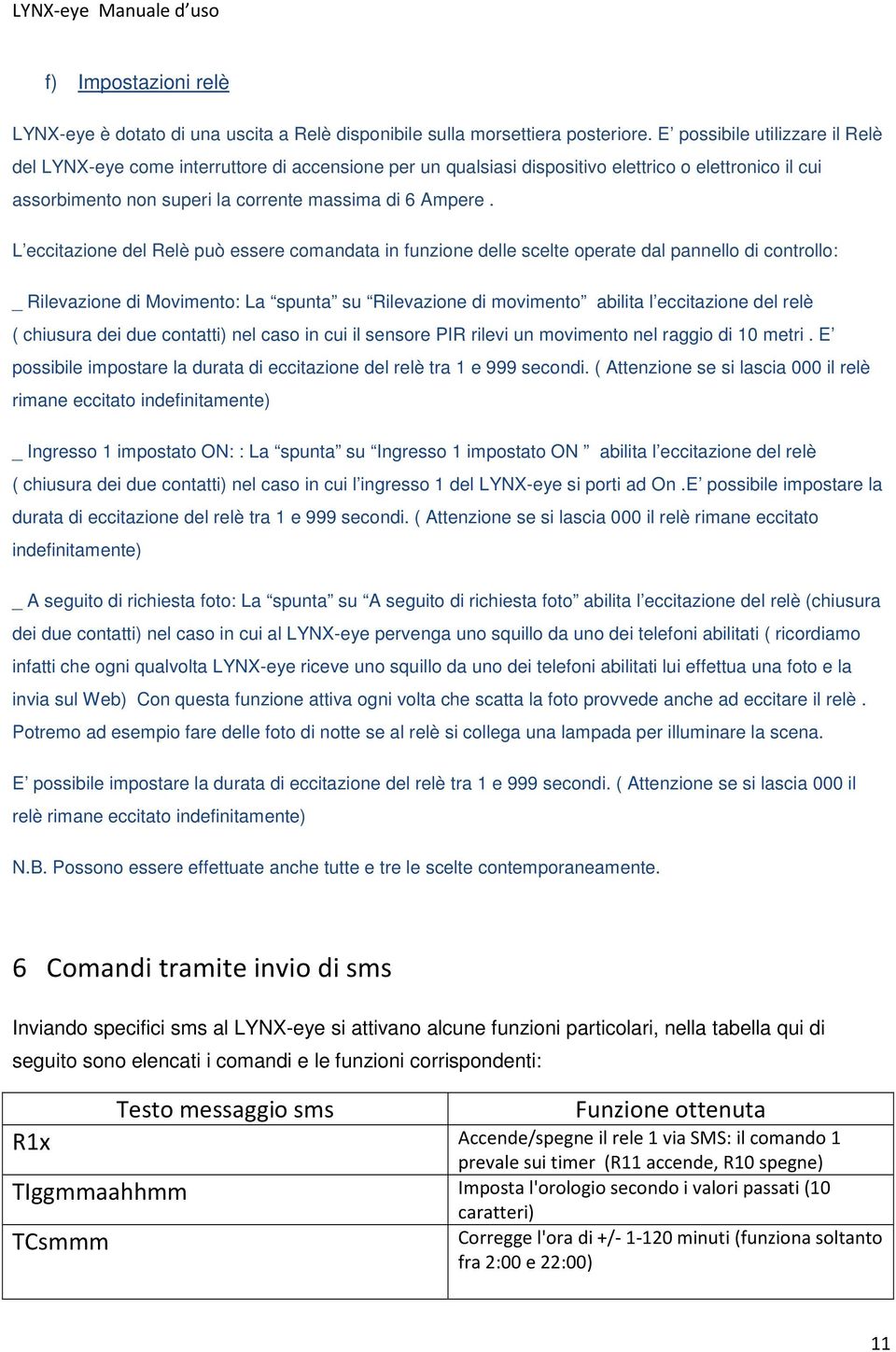 L eccitazione del Relè può essere comandata in funzione delle scelte operate dal pannello di controllo: _ Rilevazione di Movimento: La spunta su Rilevazione di movimento abilita l eccitazione del