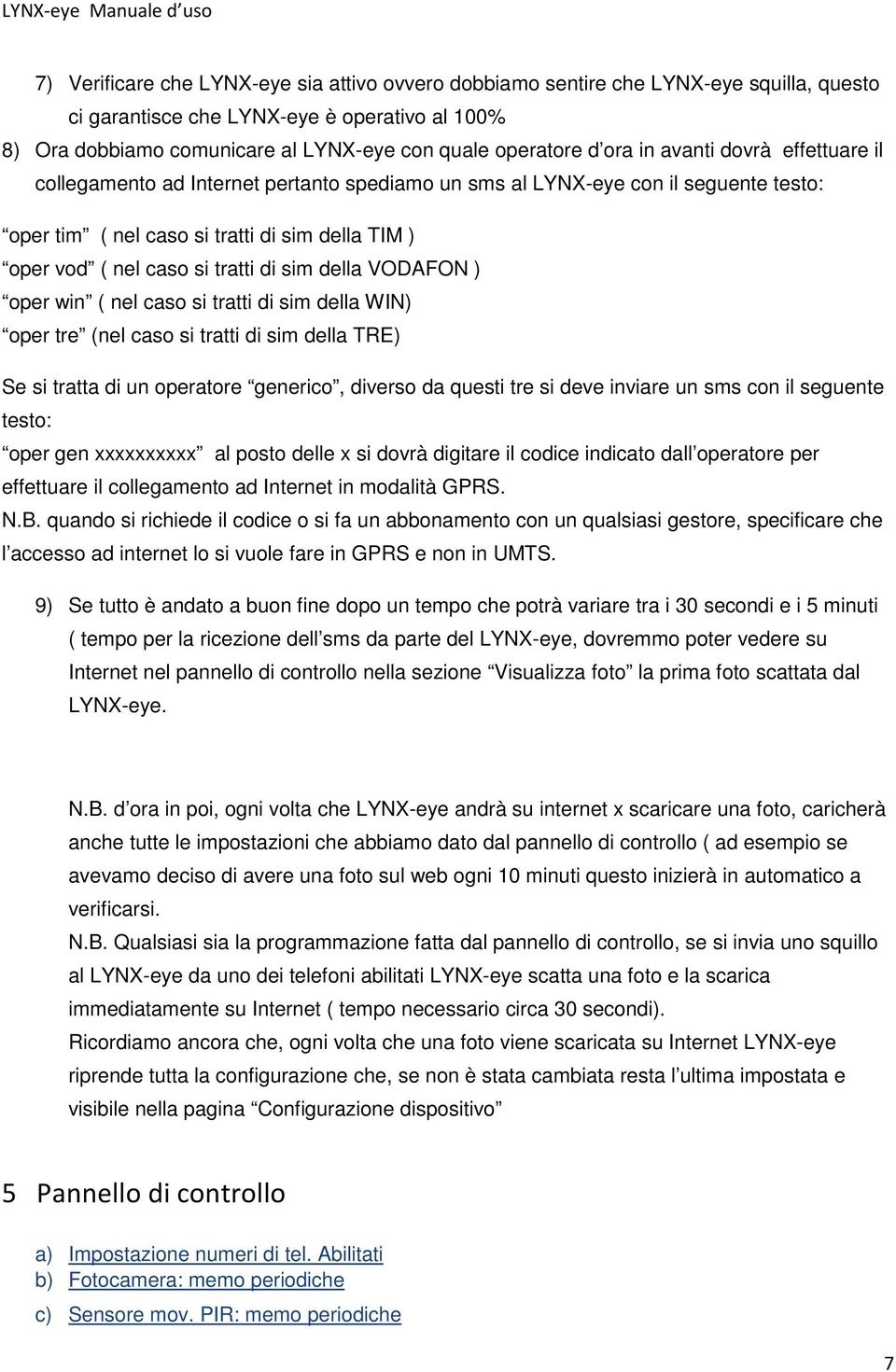 di sim della VODAFON ) oper win ( nel caso si tratti di sim della WIN) oper tre (nel caso si tratti di sim della TRE) Se si tratta di un operatore generico, diverso da questi tre si deve inviare un