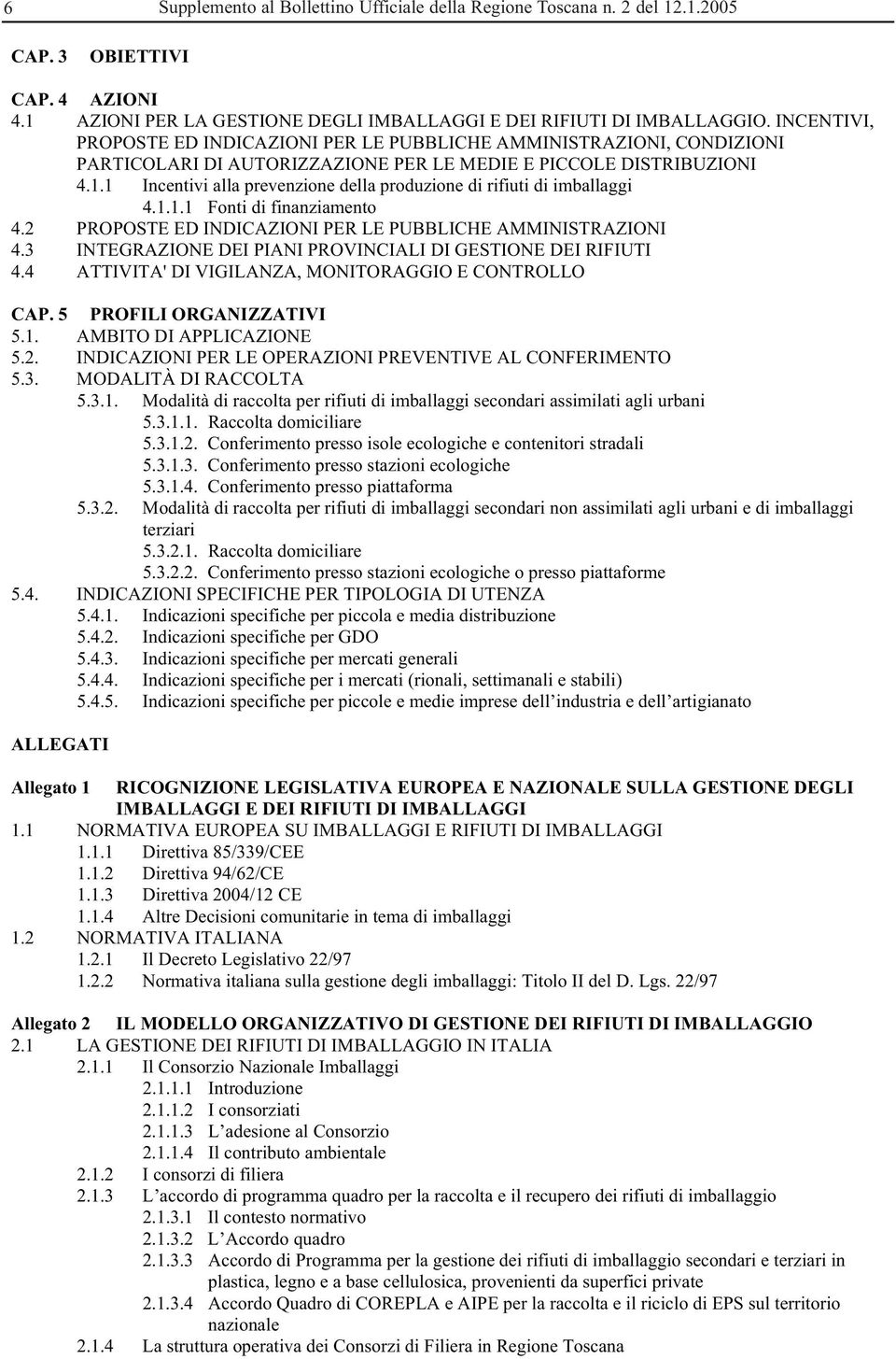 1 Incentivi alla prevenzione della produzione di rifiuti di imballaggi 4.1.1.1 Fonti di finanziamento 4.2 PROPOSTE ED INDICAZIONI PER LE PUBBLICHE AMMINISTRAZIONI 4.