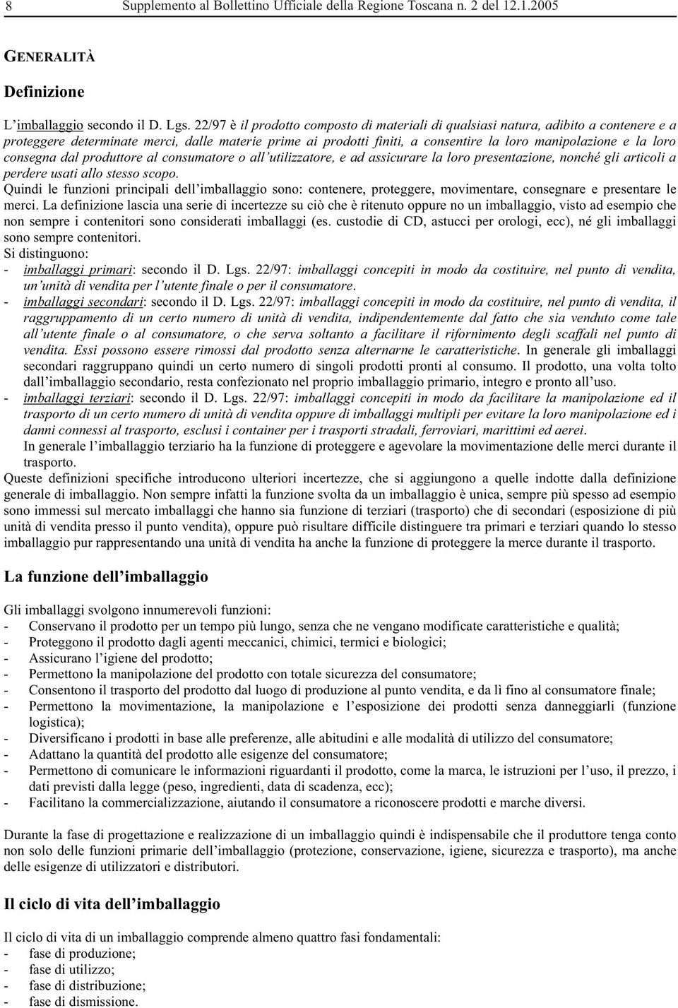 loro consegna dal produttore al consumatore o all utilizzatore, e ad assicurare la loro presentazione, nonché gli articoli a perdere usati allo stesso scopo.