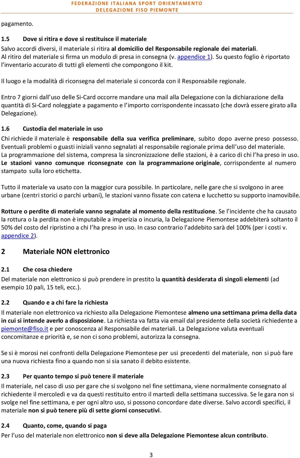 Il luogo e la modalità di riconsegna del materiale si concorda con il Responsabile regionale.