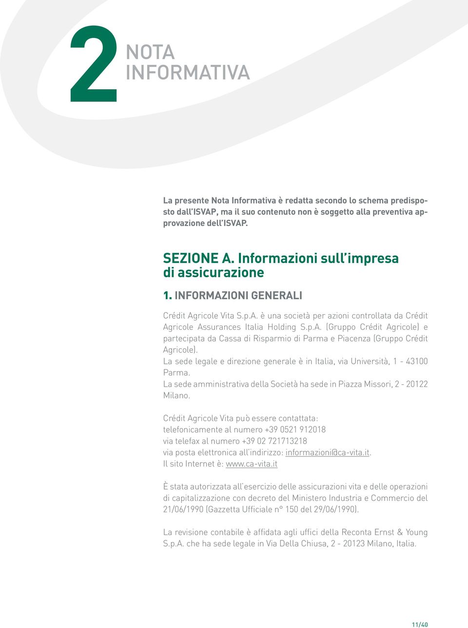 La sede legale e direzione generale è in Italia, via Università, 1-43100 Parma. La sede amministrativa della Società ha sede in Piazza Missori, 2-20122 Milano.