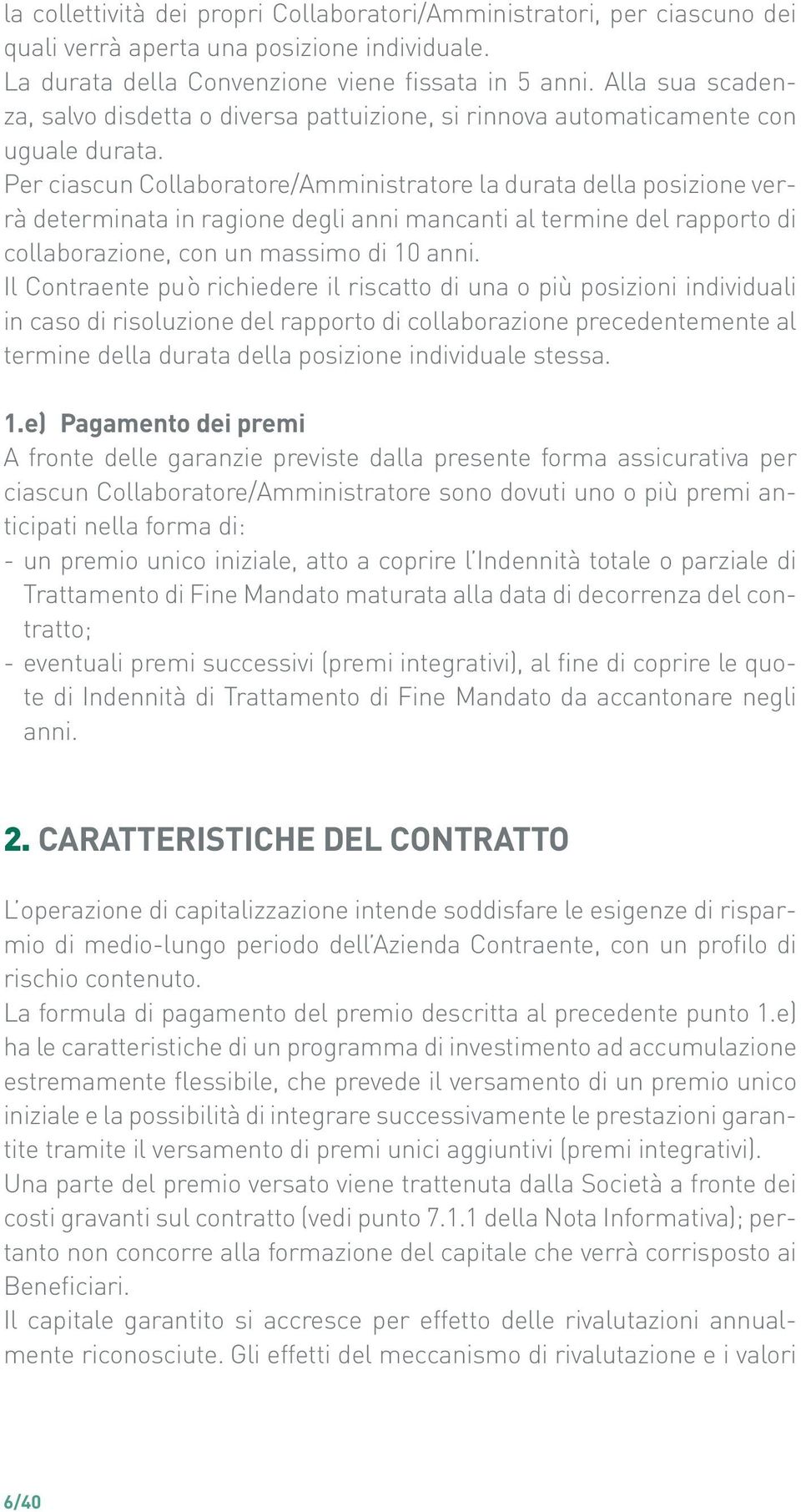 Per ciascun Collaboratore/Amministratore la durata della posizione verrà determinata in ragione degli anni mancanti al termine del rapporto di collaborazione, con un massimo di 10 anni.