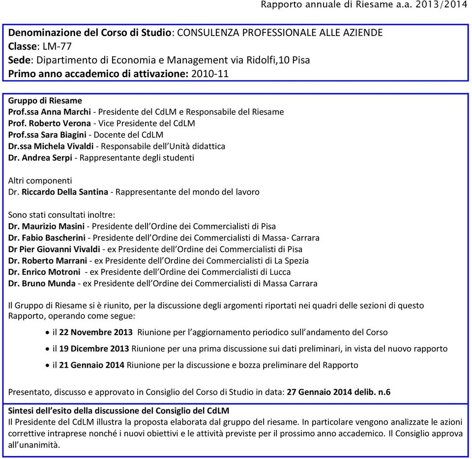 ssa Sara Biagini - Docente del CdLM Dr.ssa Michela Vivaldi - Responsabile dell Unità didattica Dr. Andrea Serpi - Rappresentante degli studenti Altri componenti Dr.