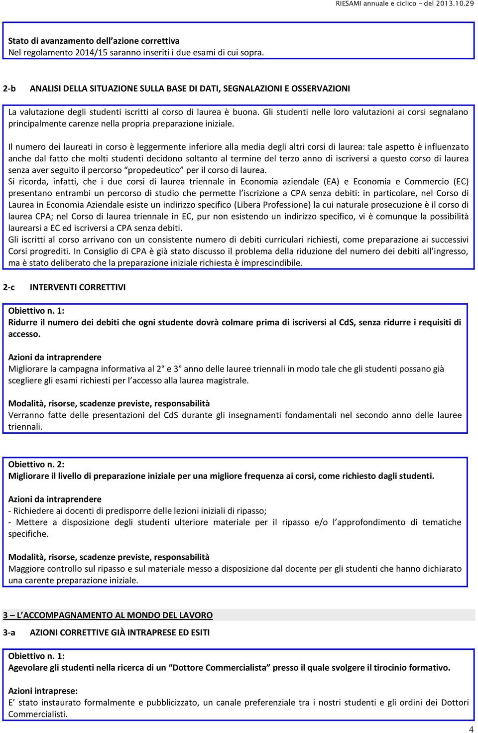 Gli studenti nelle loro valutazioni ai corsi segnalano principalmente carenze nella propria preparazione iniziale.