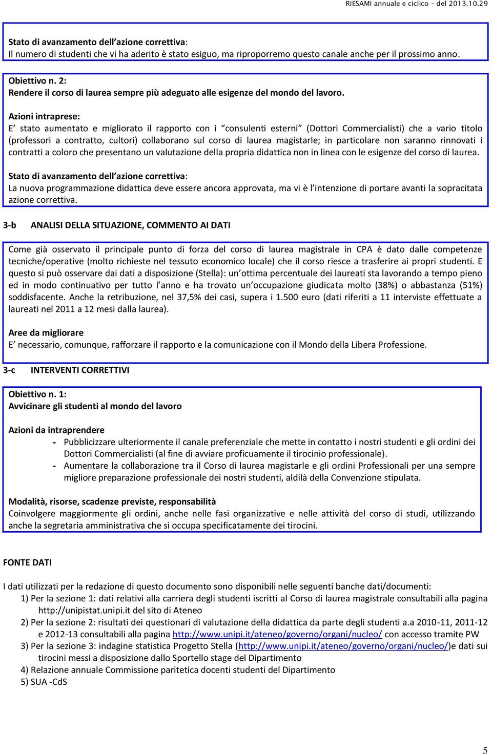 particolare non saranno rinnovati i contratti a coloro che presentano un valutazione della propria didattica non in linea con le esigenze del corso di laurea.