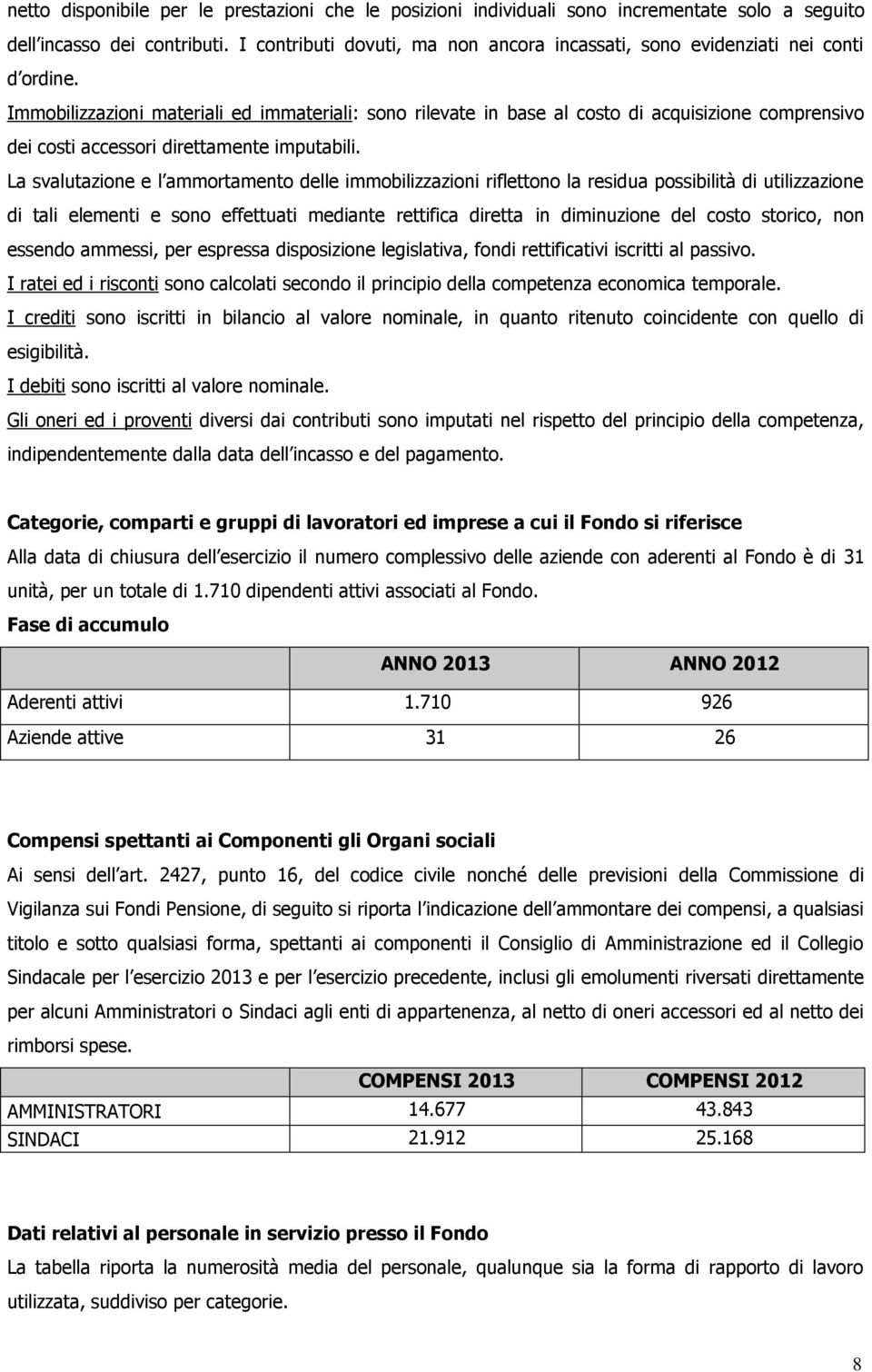 Immobilizzazioni materiali ed immateriali: sono rilevate in base al costo di acquisizione comprensivo dei costi accessori direttamente imputabili.