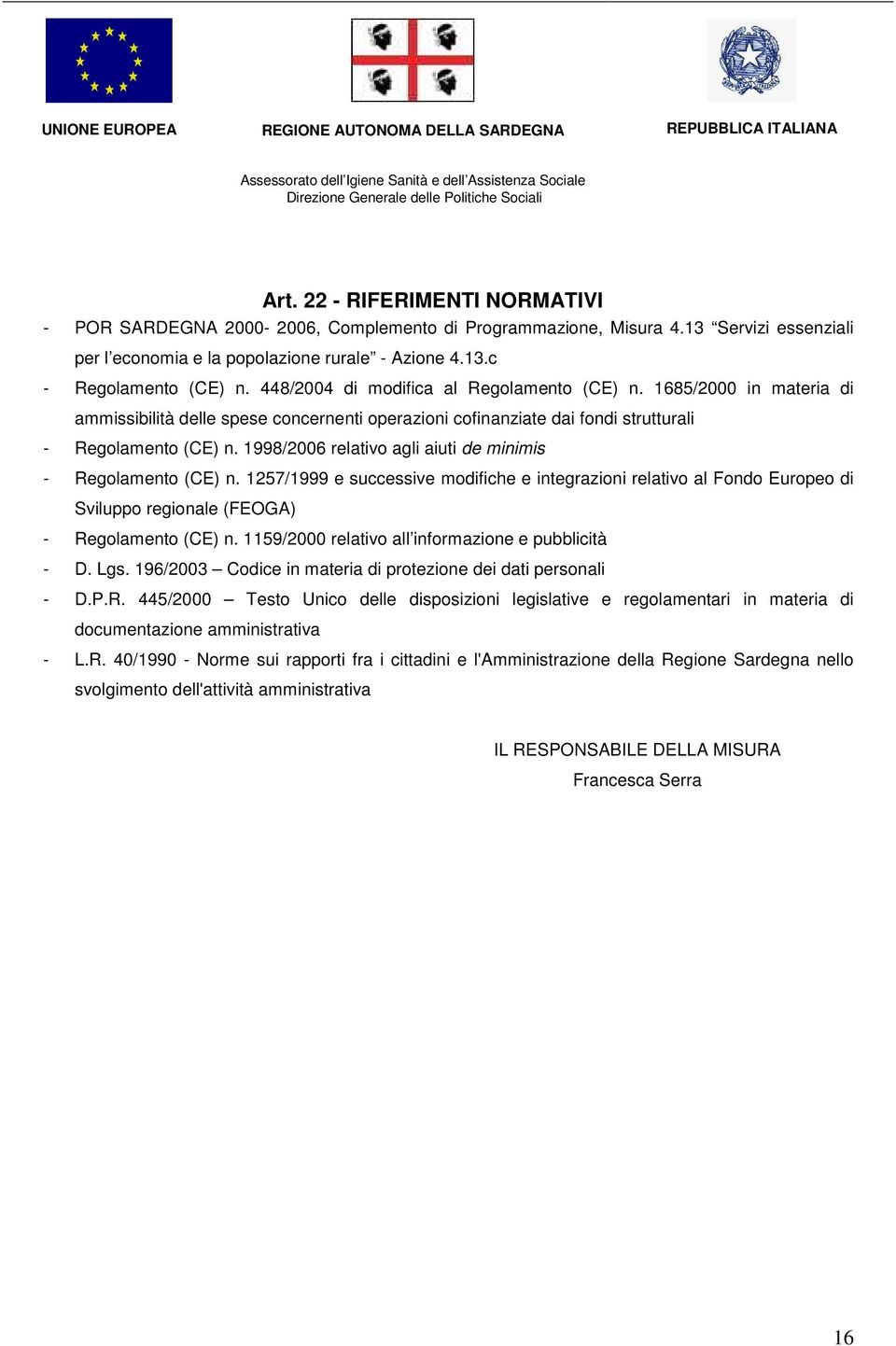 1998/2006 relativo agli aiuti de minimis - Regolamento (CE) n. 1257/1999 e successive modifiche e integrazioni relativo al Fondo Europeo di Sviluppo regionale (FEOGA) - Regolamento (CE) n.