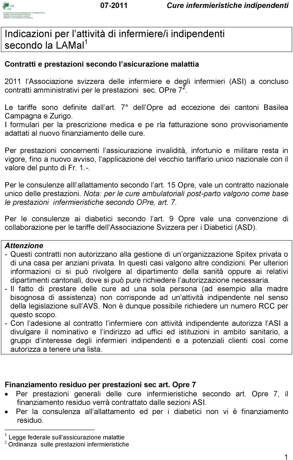 7 dell Opre ad eccezione dei cantoni Basilea Campagna e Zurigo. I formulari per la prescrizione medica e pe rla fatturazione sono provvisoriamente adattati al nuovo finanziamento delle cure.