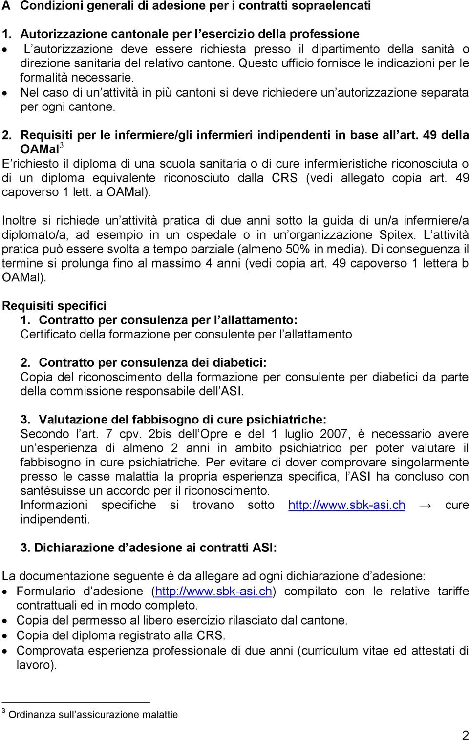 Questo ufficio fornisce le indicazioni per le formalità necessarie. Nel caso di un attività in più cantoni si deve richiedere un autorizzazione separata per ogni cantone. 2.