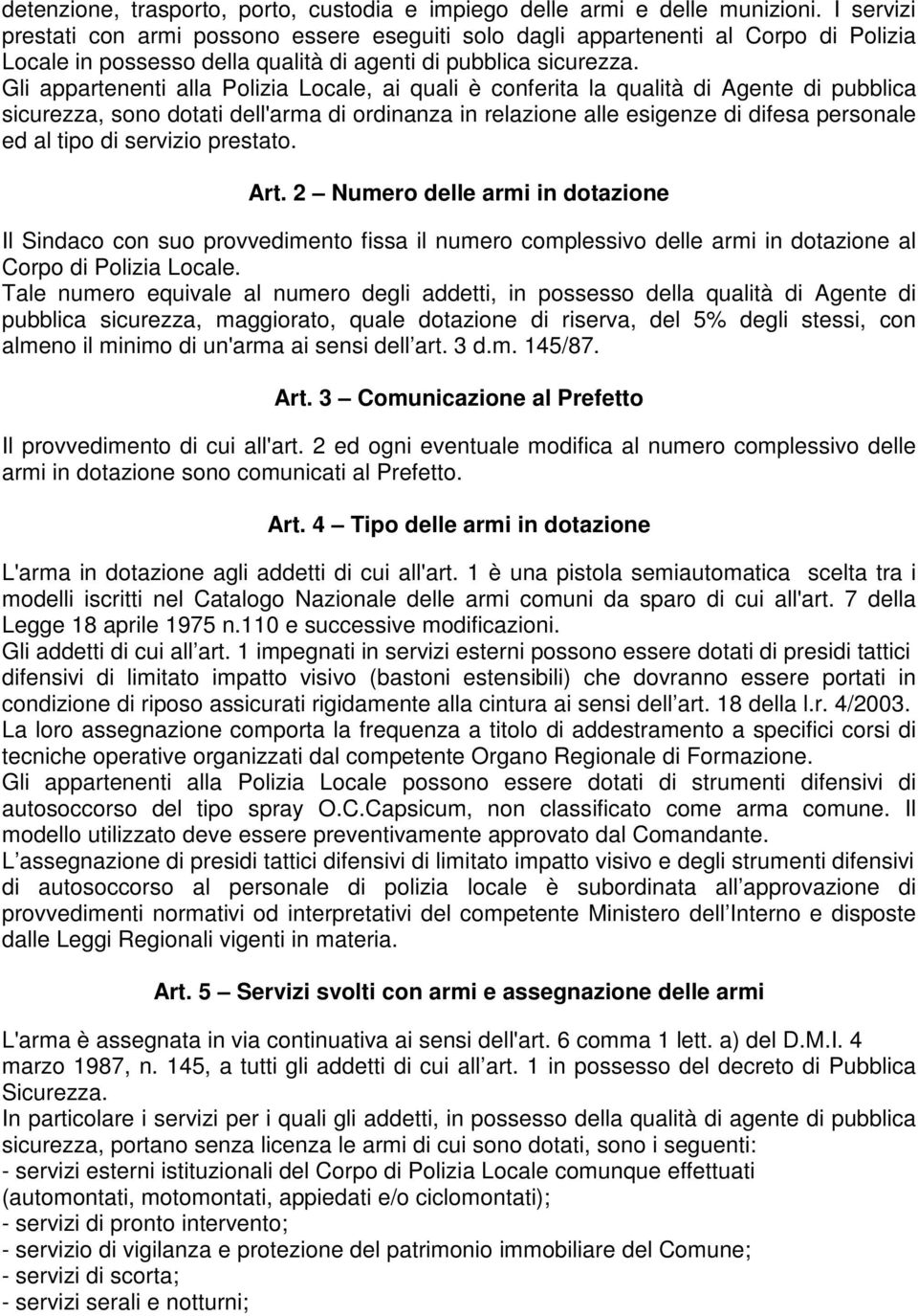 Gli appartenenti alla Polizia Locale, ai quali è conferita la qualità di Agente di pubblica sicurezza, sono dotati dell'arma di ordinanza in relazione alle esigenze di difesa personale ed al tipo di