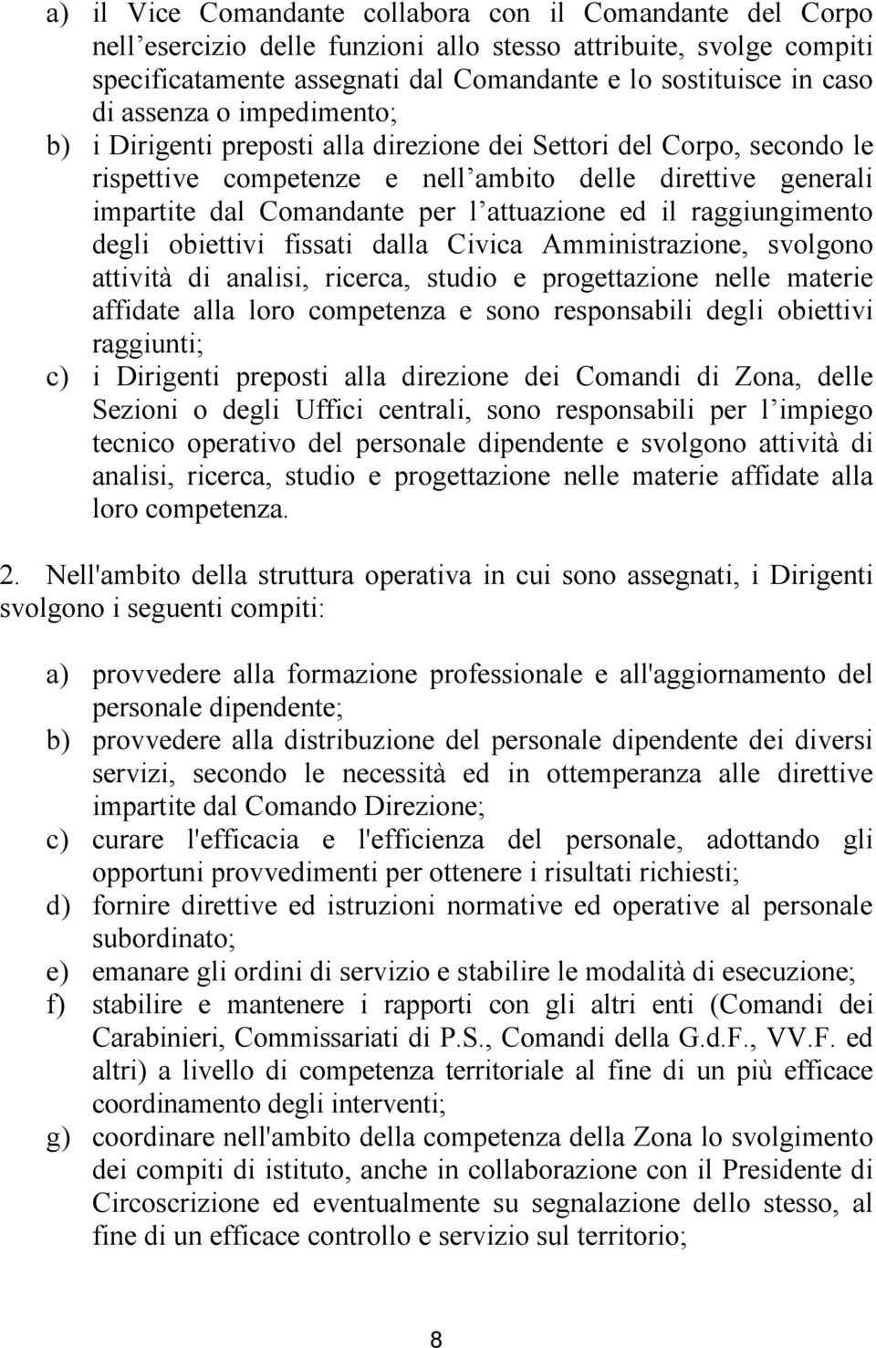 ed il raggiungimento degli obiettivi fissati dalla Civica Amministrazione, svolgono attività di analisi, ricerca, studio e progettazione nelle materie affidate alla loro competenza e sono