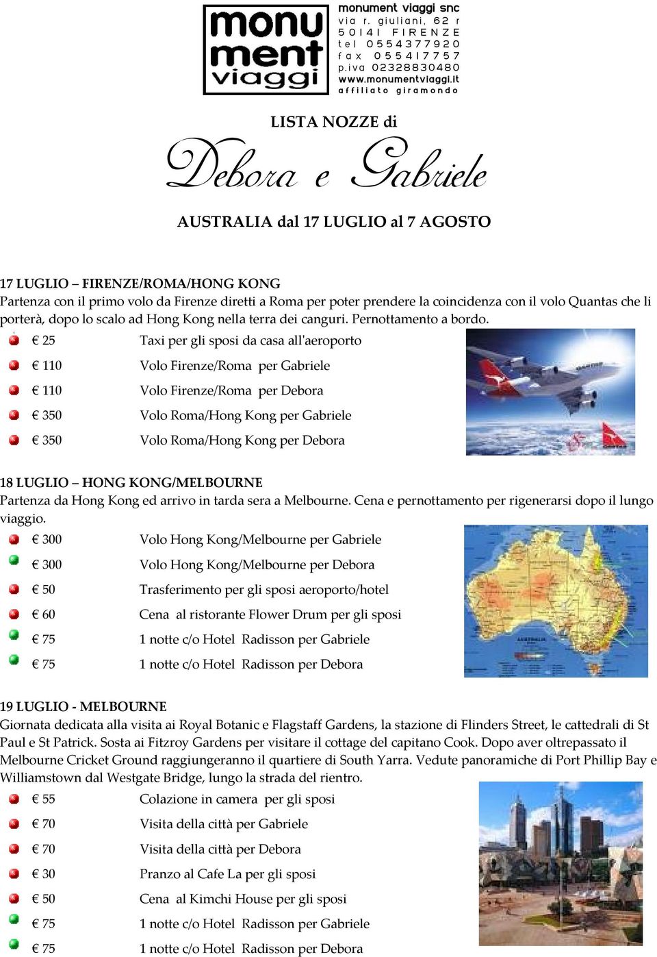 25 Taxi per gli sposi da casa all'aeroporto 110 Volo Firenze/Roma per Gabriele 110 Volo Firenze/Roma per Debora 350 Volo Roma/Hong Kong per Gabriele 350 Volo Roma/Hong Kong per Debora 18 LUGLIO HONG