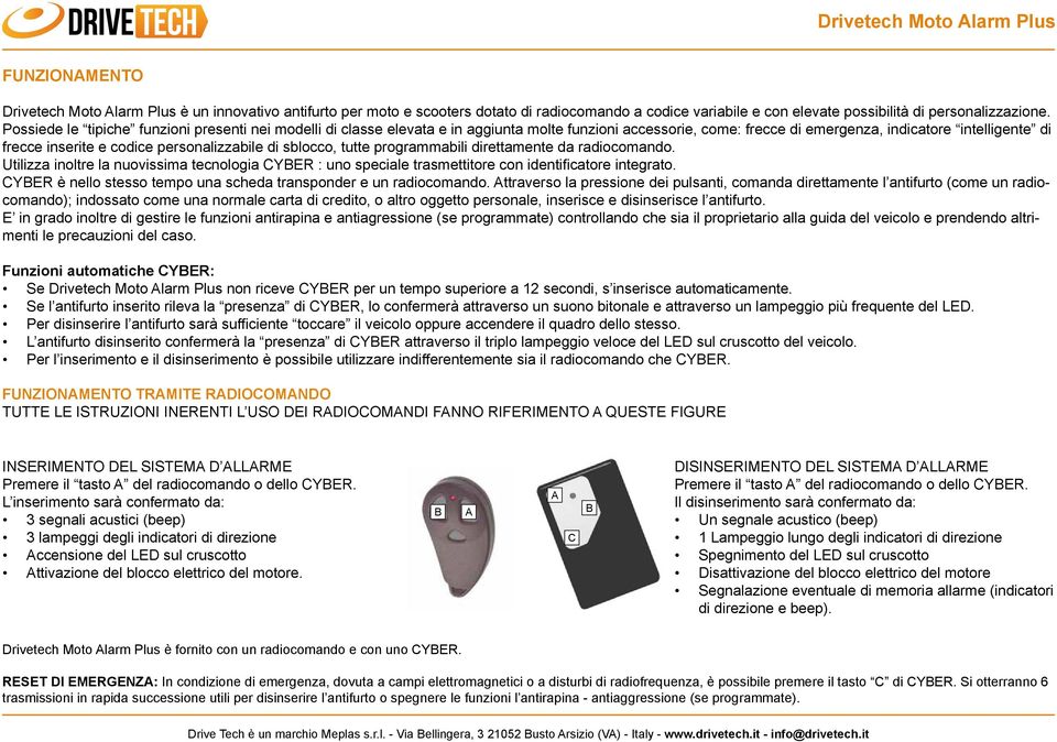 personalizzabile di sblocco, tutte programmabili direttamente da radiocomando. Utilizza inoltre la nuovissima tecnologia CYBER : uno speciale trasmettitore con identificatore integrato.