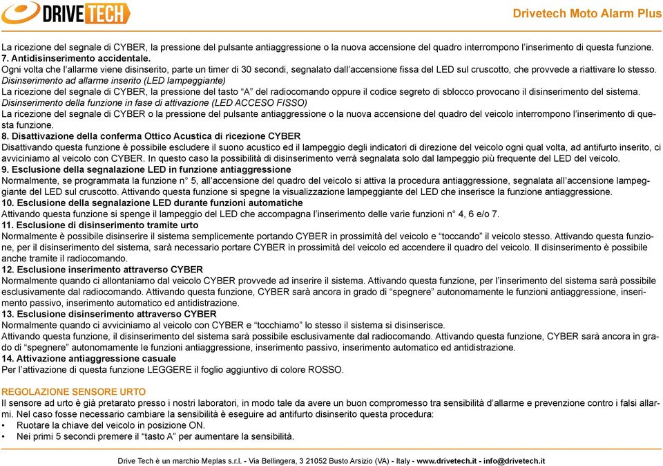 Disinserimento ad allarme inserito (LED lampeggiante) La ricezione del segnale di CYBER, la pressione del tasto A del radiocomando oppure il codice segreto di sblocco provocano il disinserimento del