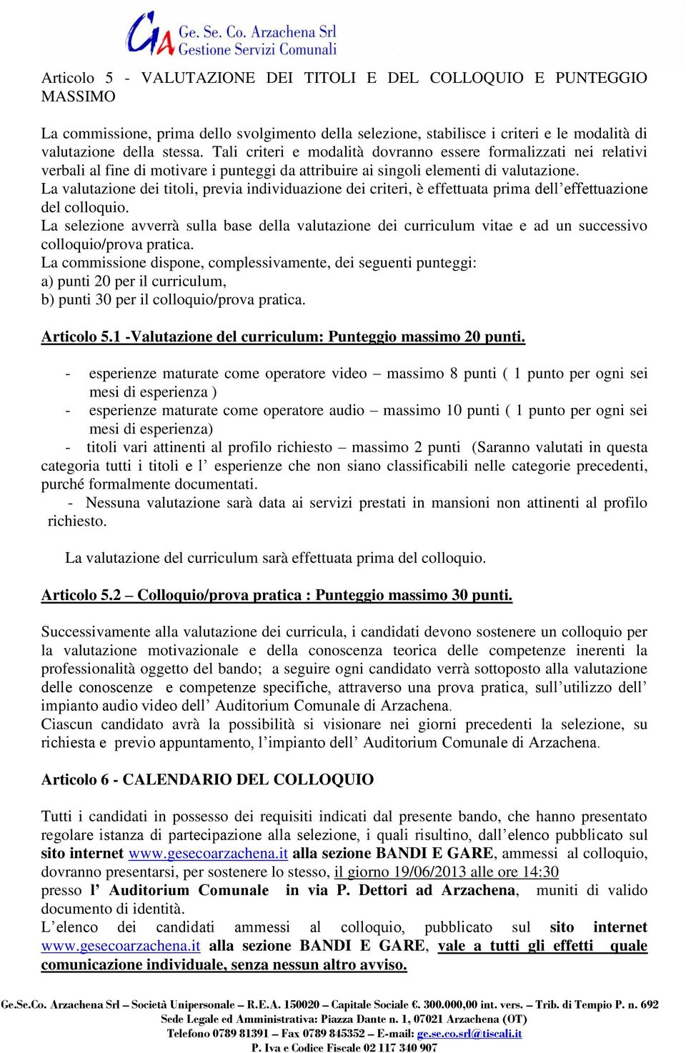 La valutazione dei titoli, previa individuazione dei criteri, è effettuata prima dell effettuazione del colloquio.