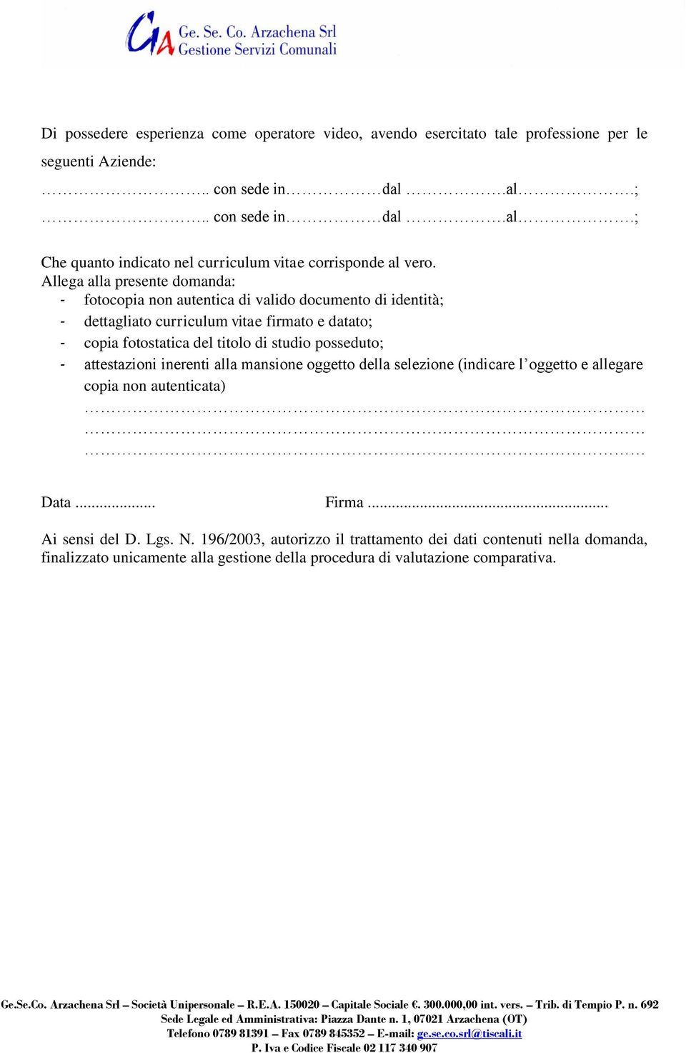 studio posseduto; - attestazioni inerenti alla mansione oggetto della selezione (indicare l oggetto e allegare copia non autenticata) Data... Firma... Ai sensi del D. Lgs. N.