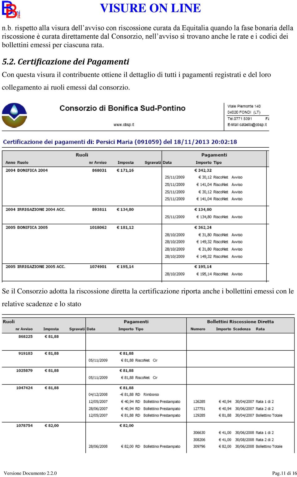 Certificazione dei Pagamenti Con questa visura il contribuente ottiene il dettaglio di tutti i pagamenti registrati e del loro collegamento ai