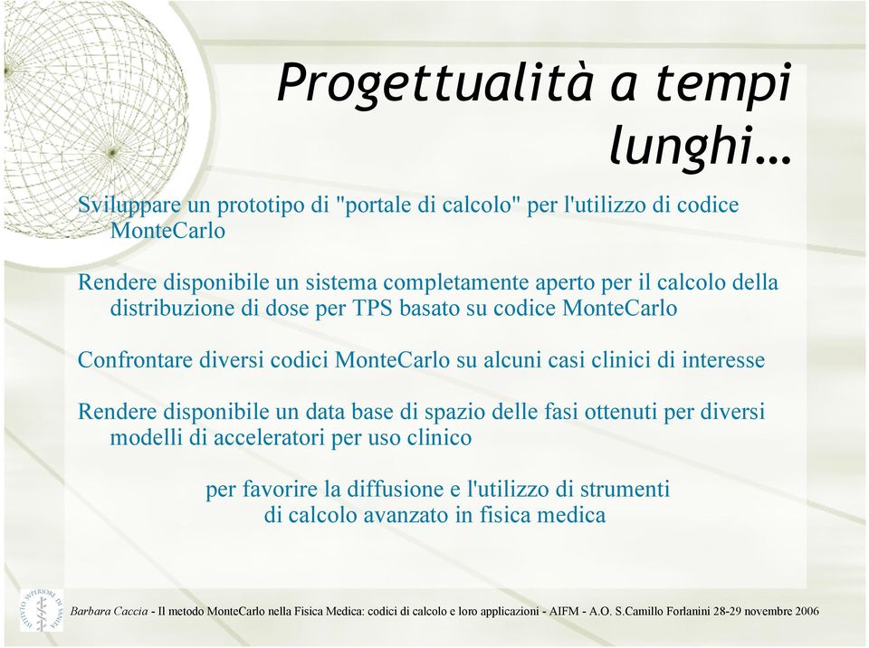 Confrontare diversi codici MonteCarlo su alcuni casi clinici di interesse Rendere disponibile un data base di spazio delle fasi