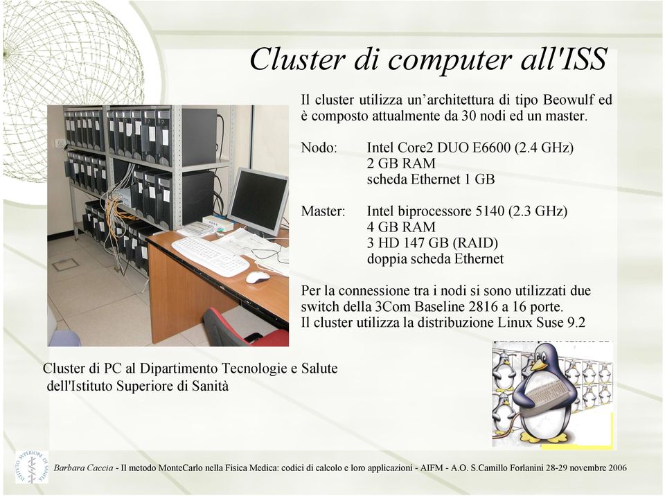 3 GHz) 4 GB RAM 3 HD 147 GB (RAID) doppia scheda Ethernet Per la connessione tra i nodi si sono utilizzati due switch della 3Com