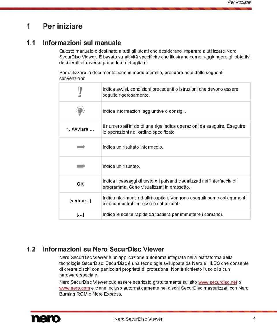 Per utilizzare la documentazione in modo ottimale, prendere nota delle seguenti convenzioni: Indica avvisi, condizioni precedenti o istruzioni che devono essere seguite rigorosamente.