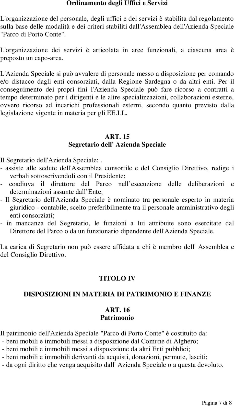 L'Azienda Speciale si può avvalere di personale messo a disposizione per comando e/o distacco dagli enti consorziati, dalla Regione Sardegna o da altri enti.