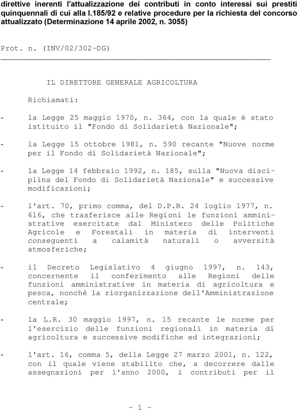 364, con la quale è stato istituito il "Fondo di Solidarietà Nazionale"; - la Legge 15 ottobre 1981, n. 590 recante "Nuove norme per il Fondo di Solidarietà Nazionale"; - la Legge 14 febbraio 1992, n.