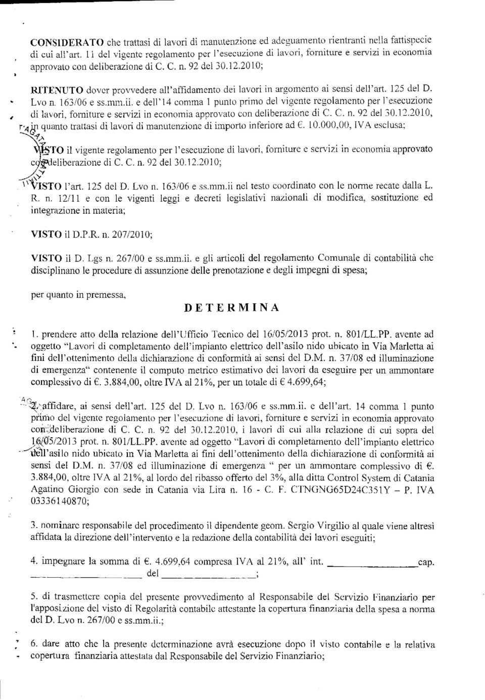 2010; RITENUTO dover provvedere all'affidamento dei lavori in argomento ai sensi dell'art. 125 del D. Lvo n. 163/06 e ss.mm.ii.