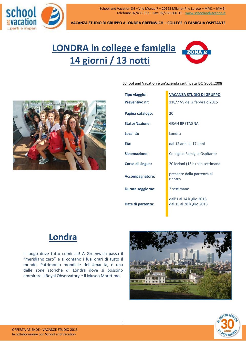 Ospitante 20 lezioni (15 h) alla settimana presente dalla partenza al rientro 2 settimane dall 1 al 14 luglio 2015 dal 15 al 28 luglio 2015 Londra Il luogo dove tutto comincia!