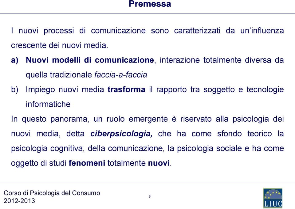 il rapporto tra soggetto e tecnologie informatiche In questo panorama, un ruolo emergente è riservato alla psicologia dei nuovi media,