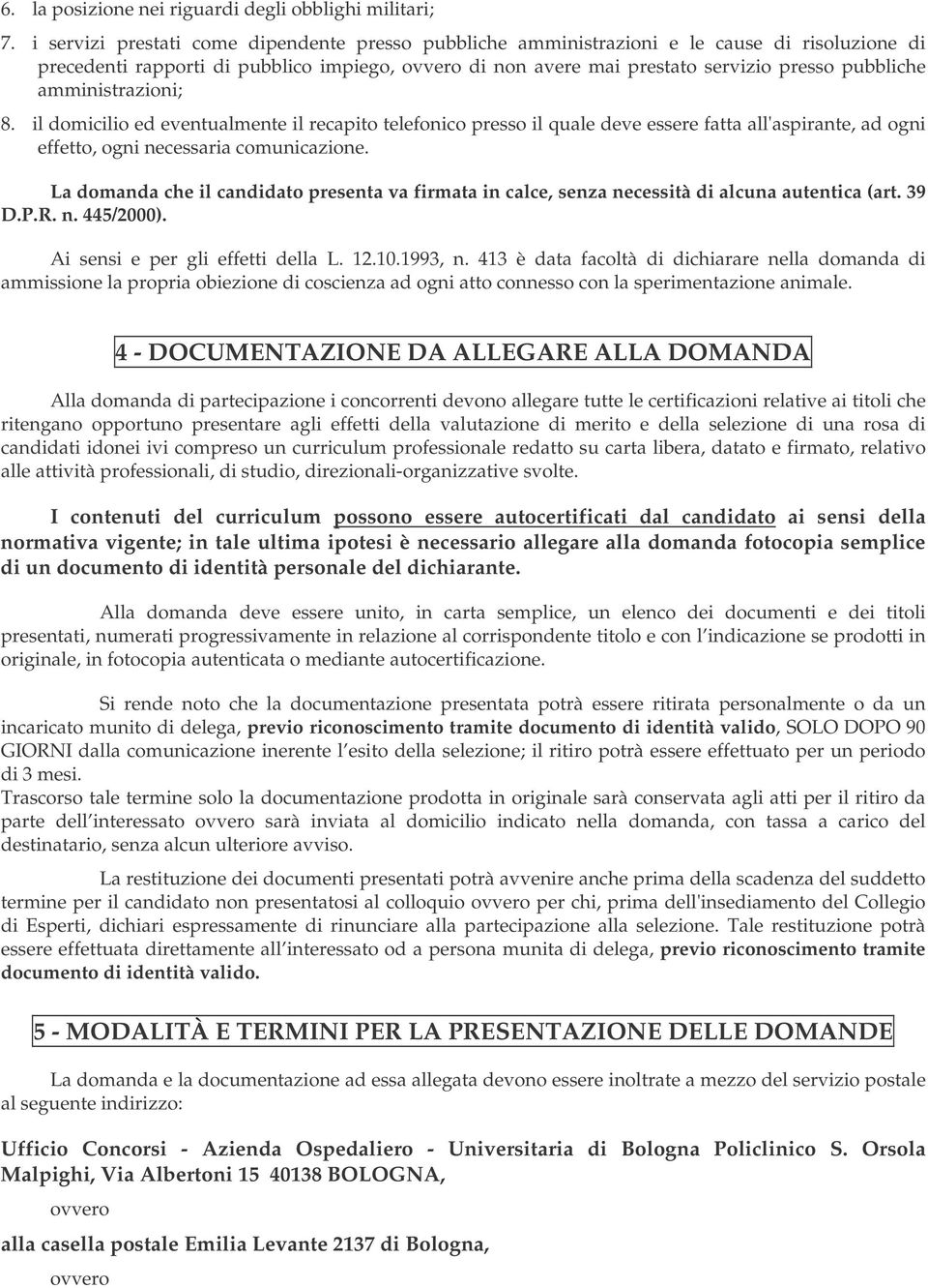 amministrazioni; 8. il domicilio ed eventualmente il recapito telefonico presso il quale deve essere fatta all'aspirante, ad ogni effetto, ogni necessaria comunicazione.