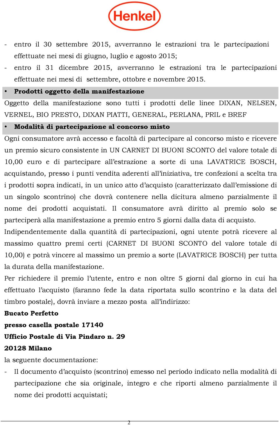 Prodotti oggetto della manifestazione Oggetto della manifestazione sono tutti i prodotti delle linee DIXAN, NELSEN, VERNEL, BIO PRESTO, DIXAN PIATTI, GENERAL, PERLANA, PRIL e BREF Modalità di