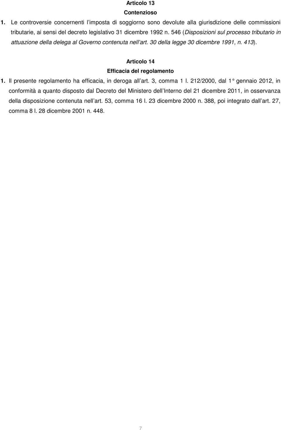 546 (Disposizioni sul processo tributario in attuazione della delega al Governo contenuta nell art. 30 della legge 30 dicembre 1991, n. 413). Articolo 14 Efficacia del regolamento 1.