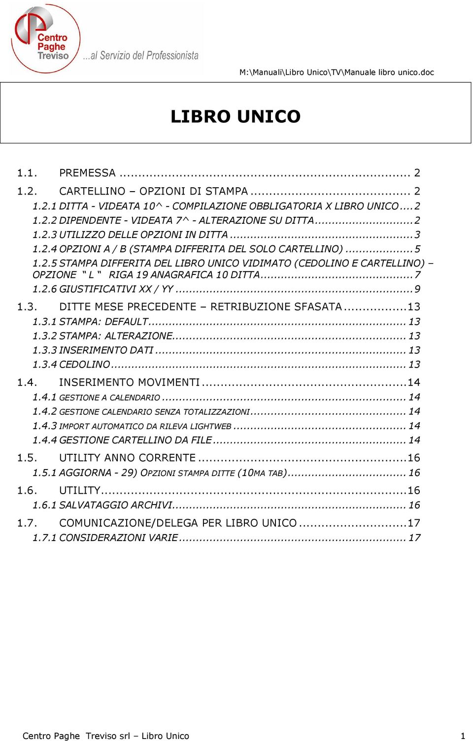 ..7 1.2.6 GIUSTIFICATIVI XX / YY...9 1.3. DITTE MESE PRECEDENTE RETRIBUZIONE SFASATA...13 1.3.1 STAMPA: DEFAULT... 13 1.3.2 STAMPA: ALTERAZIONE... 13 1.3.3 INSERIMENTO DATI... 13 1.3.4 