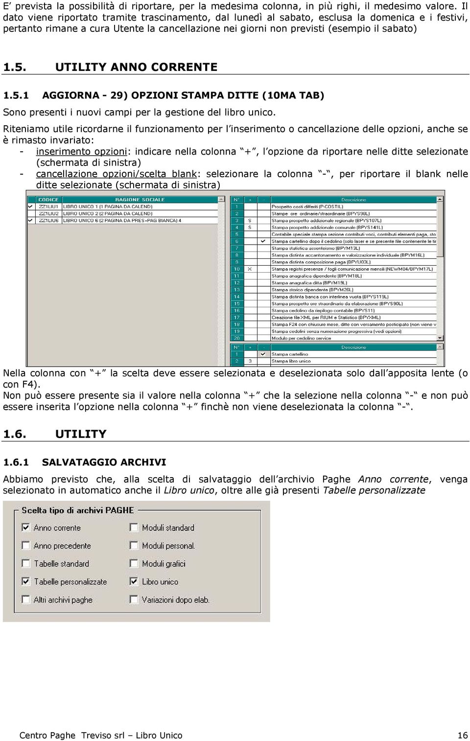 UTILITY ANNO CORRENTE 1.5.1 AGGIORNA - 29) OPZIONI STAMPA DITTE (10MA TAB) Sono presenti i nuovi campi per la gestione del libro unico.