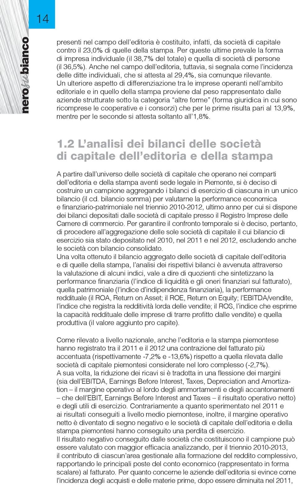 Anche nel campo dell editoria, tuttavia, si segnala come l incidenza delle ditte individuali, che si attesta al 29,4%, sia comunque rilevante.