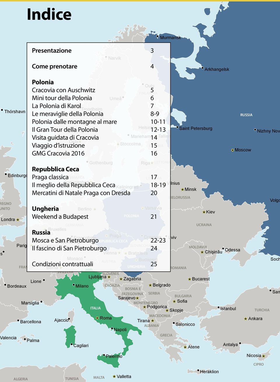 Auschwitz 5 La Polonia di Karol 7 Trondheim Le meraviglie della Polonia 8-9 SVEZIA Polonia dalle montagne al mare 10-11 GMG Cracovia 2016 16 Palma Berna SVIZZERA Ajaccio Monaco Gothenburg Vienna Riga