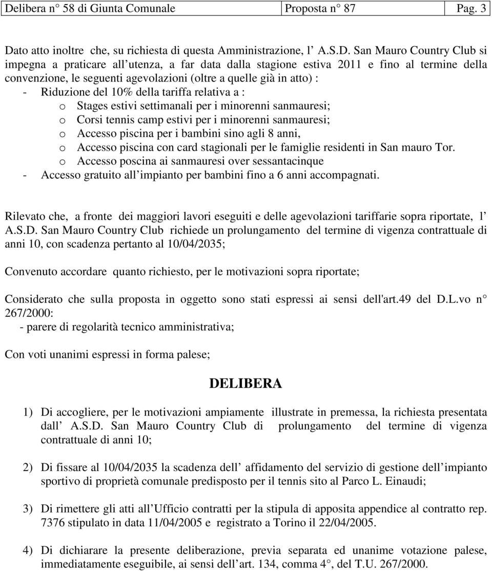 i minorenni sanmauresi; o Corsi tennis camp estivi per i minorenni sanmauresi; o Accesso piscina per i bambini sino agli 8 anni, o Accesso piscina con card stagionali per le famiglie residenti in San