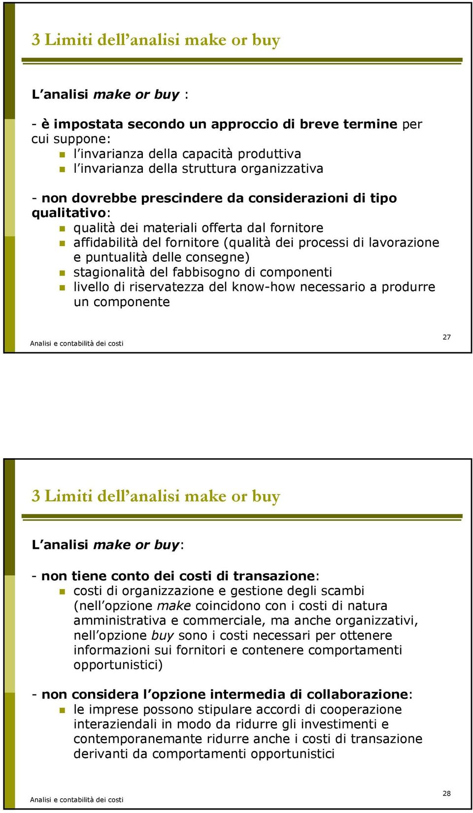 puntualità delle consegne) stagionalità del fabbisogno di componenti livello di riservatezza del know-how necessario a produrre un componente 27 3 Limiti dell analisi make or buy L analisi make or