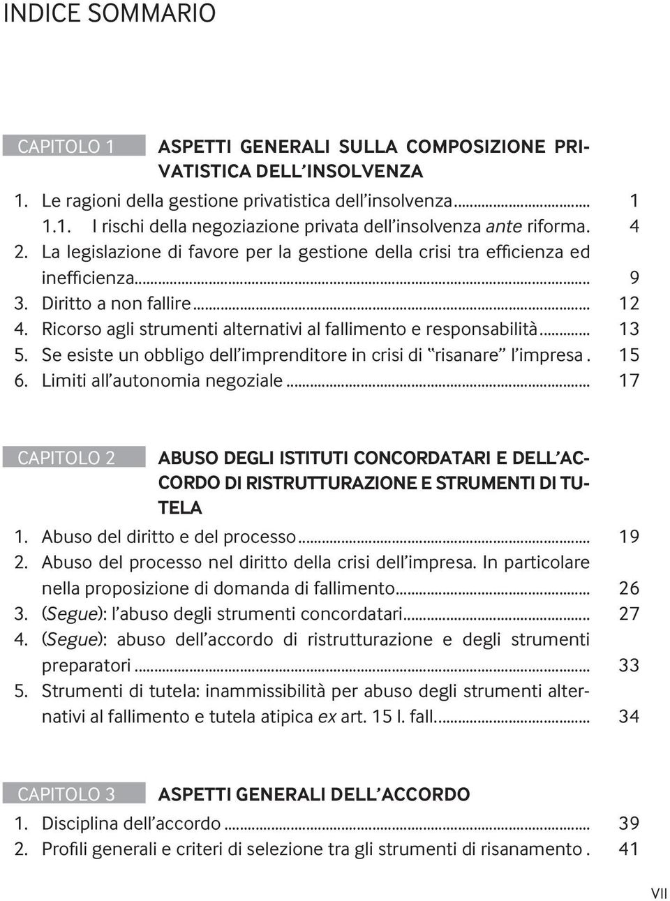 .. 13 5. Se esiste un obbligo dell imprenditore in crisi di risanare l impresa. 15 6. Limiti all autonomia negoziale.