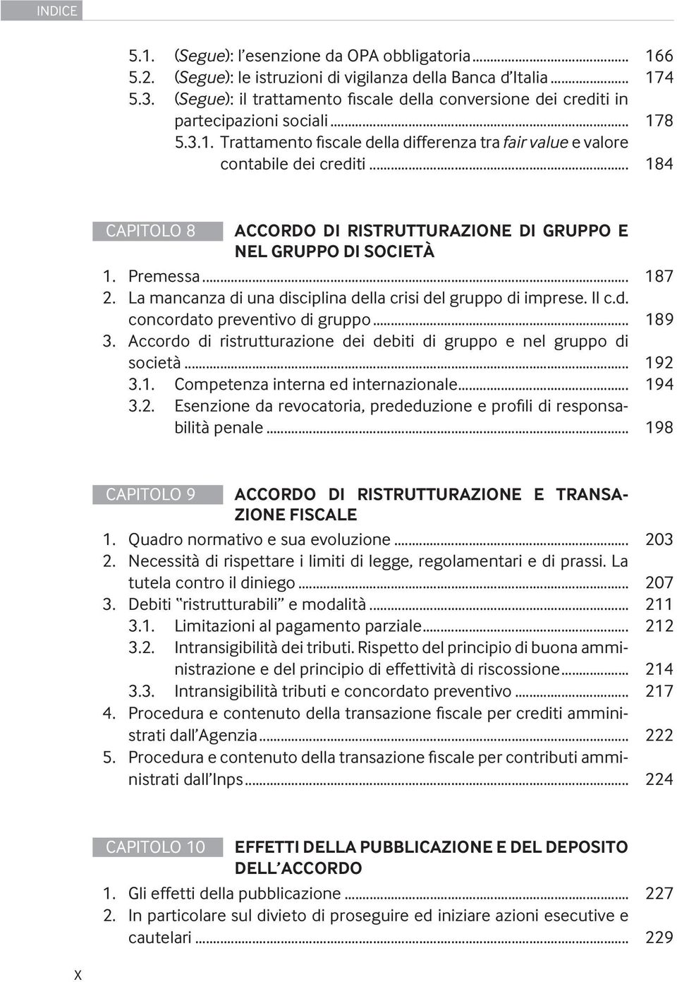 .. 184 CAPITOLO 8 ACCORDO DI RISTRUTTURAZIONE DI GRUPPO E NEL GRUPPO DI SOCIETÀ 1. Premessa... 187 2. La mancanza di una disciplina della crisi del gruppo di imprese. Il c.d. concordato preventivo di gruppo.