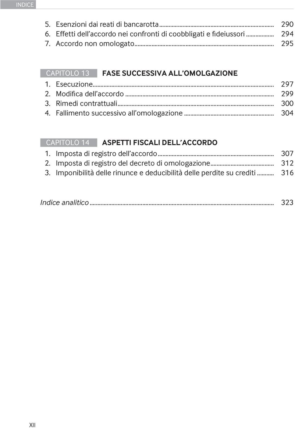 Fallimento successivo all omologazione... 304 CAPITOLO 14 ASPETTI FISCALI DELL ACCORDO 1. Imposta di registro dell accordo... 307 2.